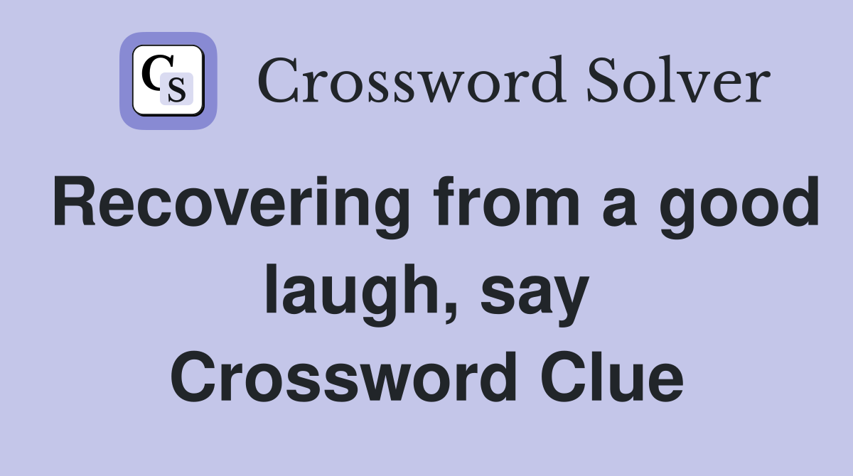 Recovering from a good laugh, say Crossword Clue