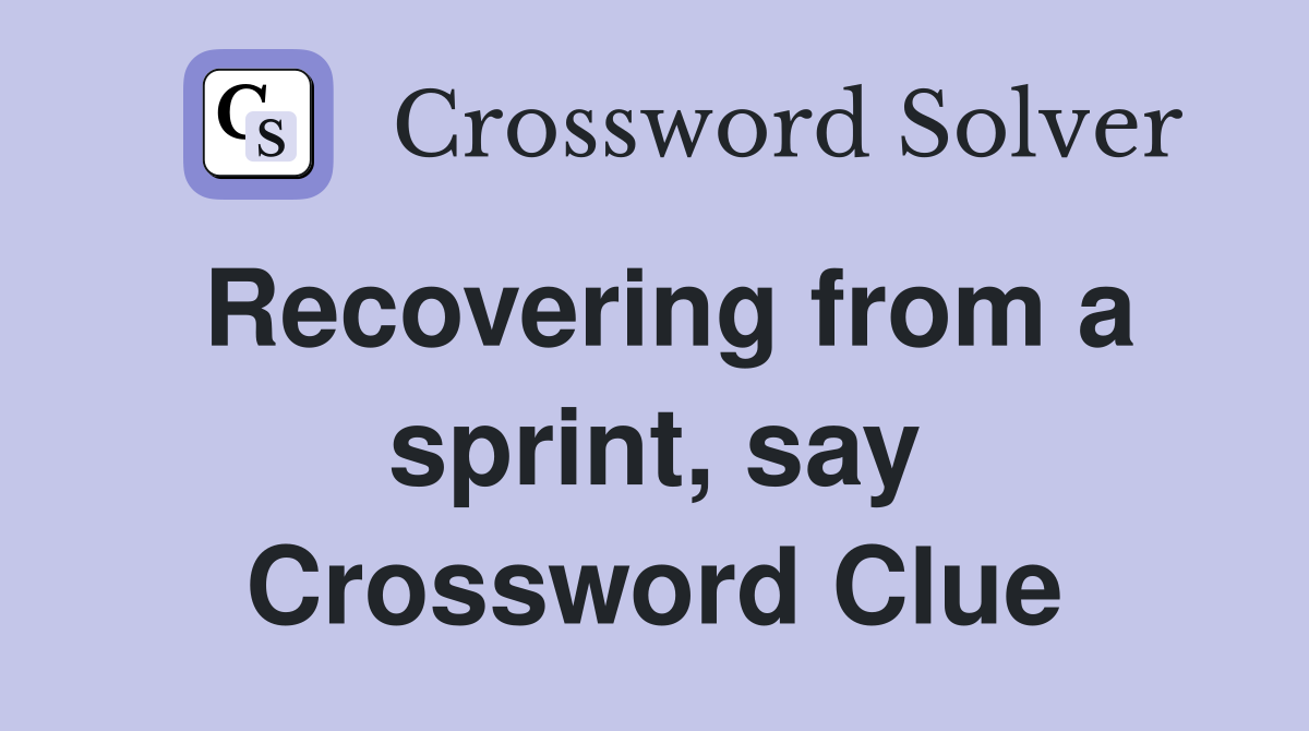 Recovering from a sprint, say Crossword Clue