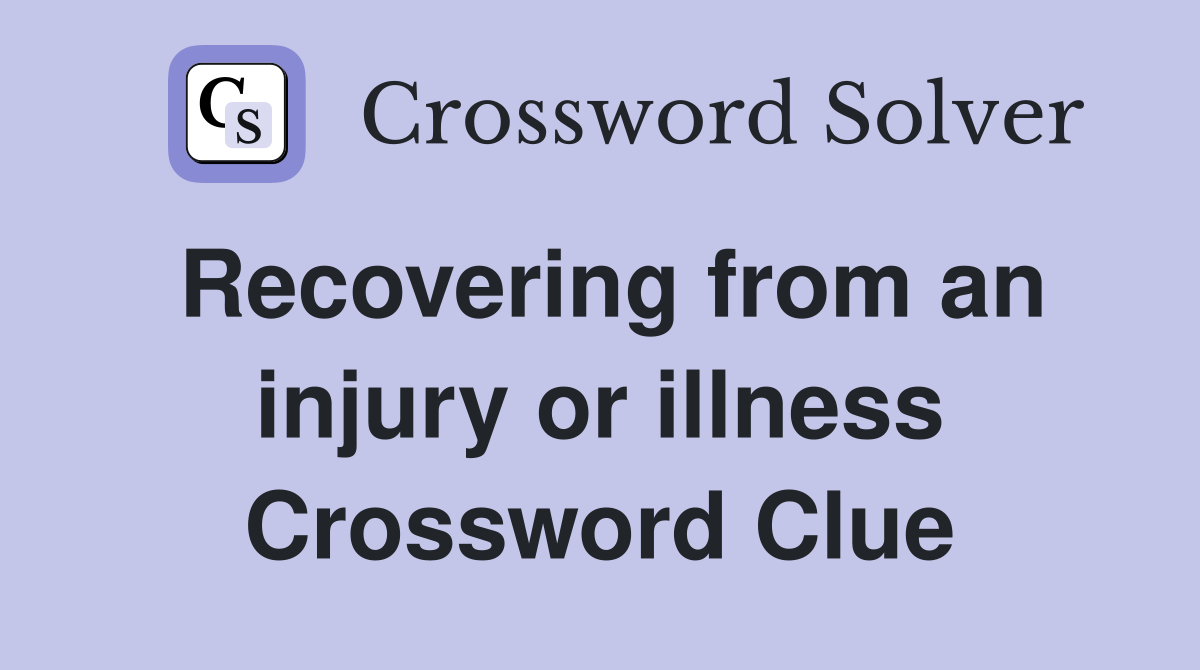 Recovering from an injury or illness Crossword Clue