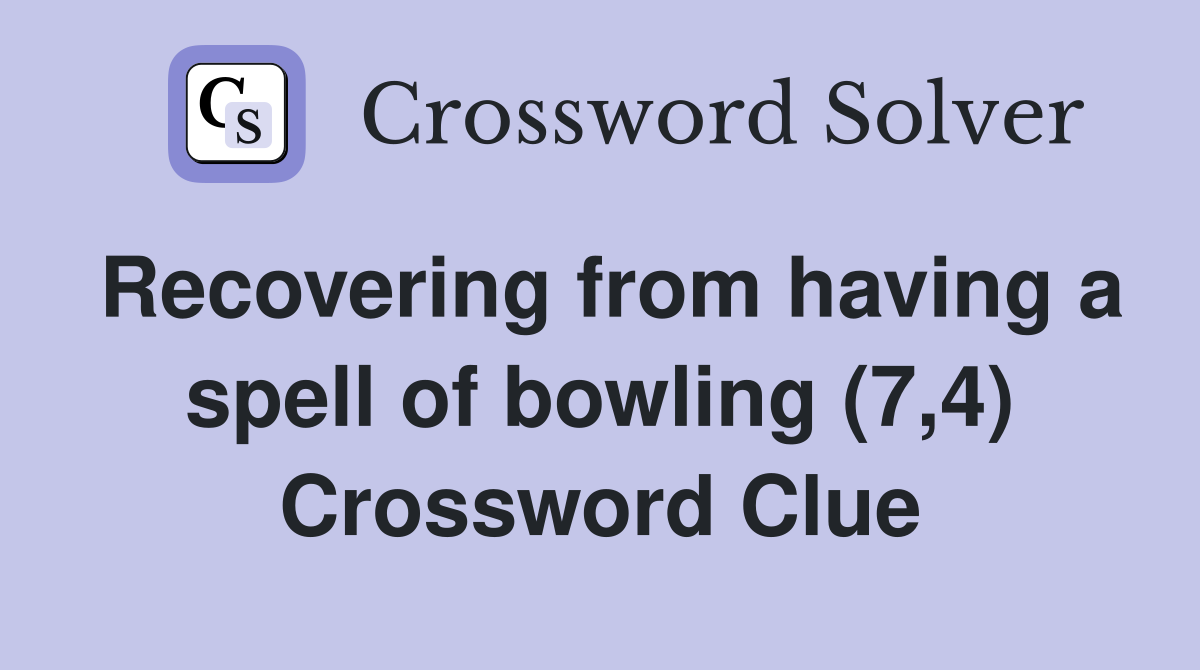 Recovering from having a spell of bowling (7,4) Crossword Clue