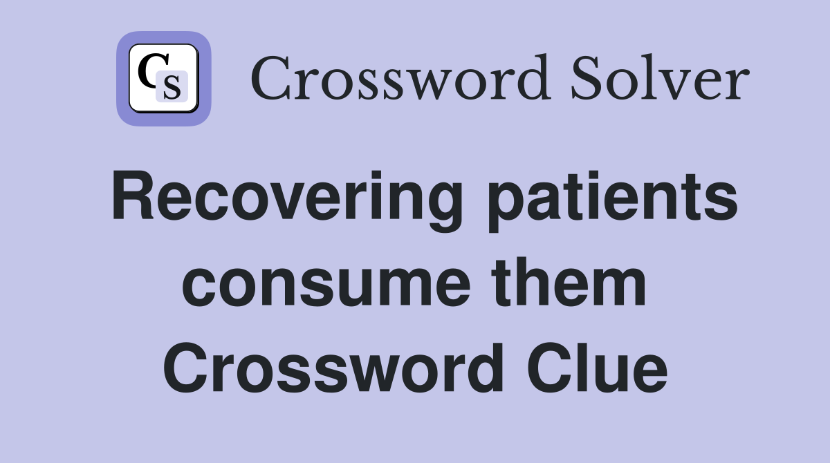 Recovering patients consume them Crossword Clue