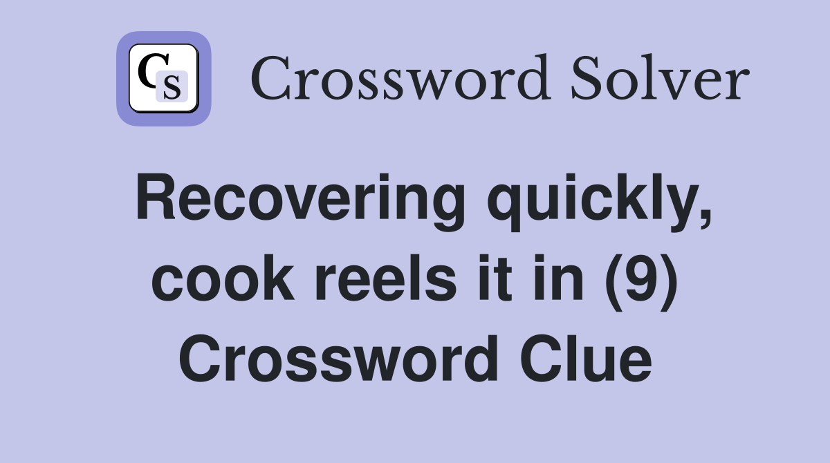 Recovering quickly, cook reels it in (9) Crossword Clue