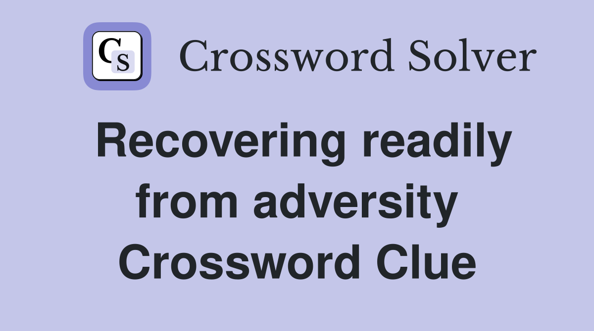 Recovering readily from adversity Crossword Clue