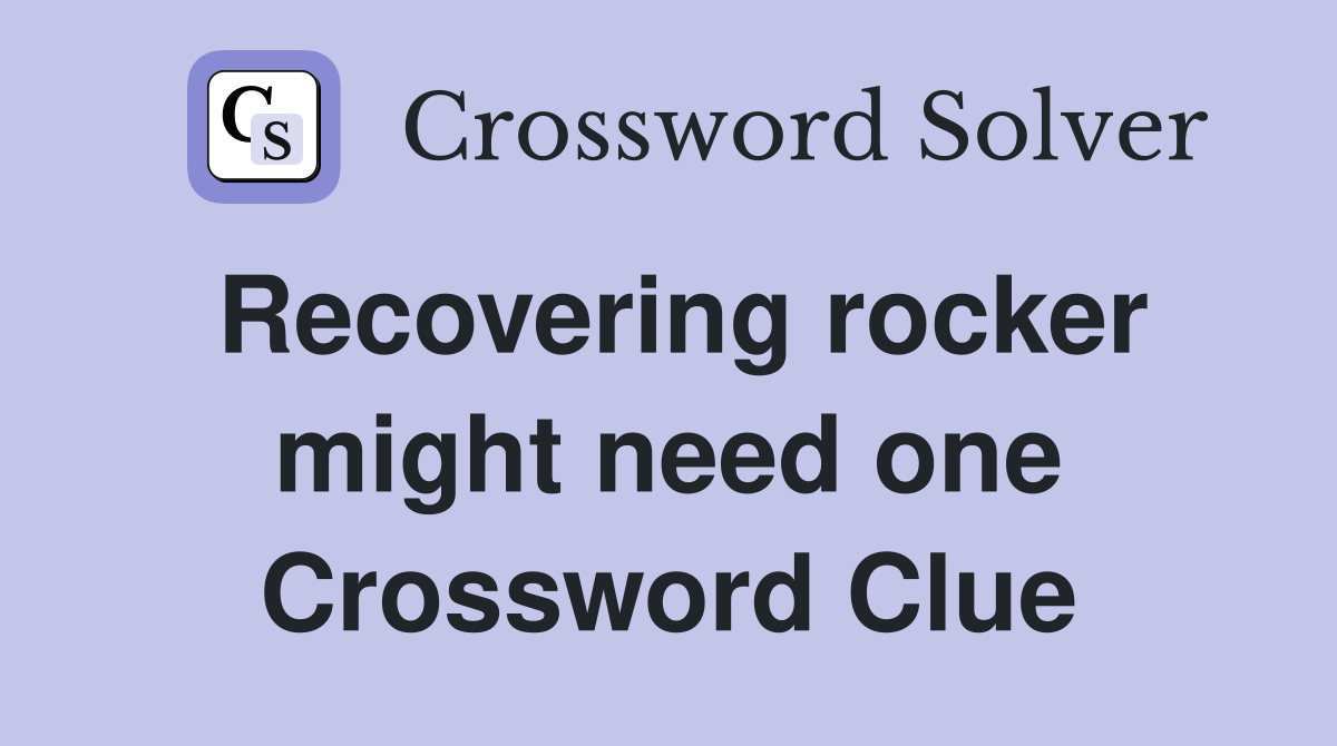 Recovering rocker might need one Crossword Clue