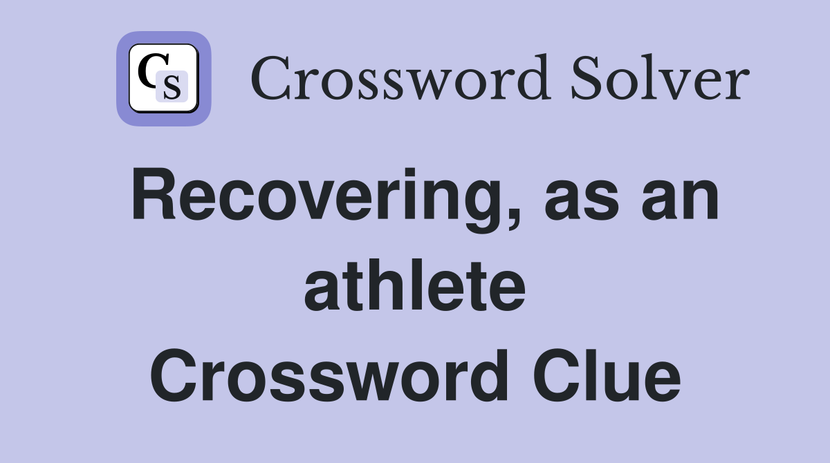 Recovering, as an athlete Crossword Clue