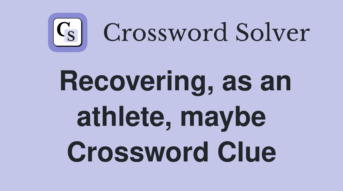 Recovering, as an athlete, maybe Crossword Clue