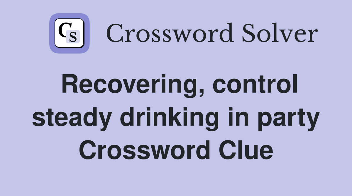 Recovering, control steady drinking in party Crossword Clue