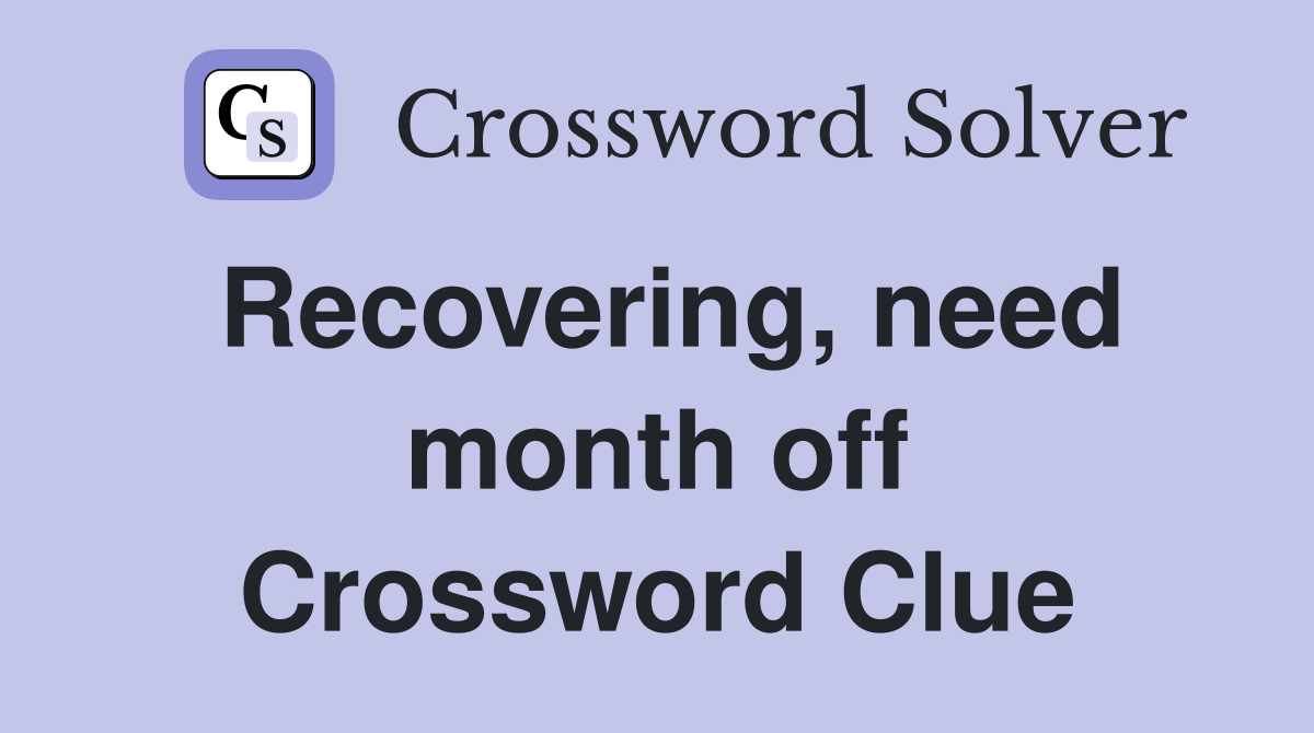 Recovering, need month off Crossword Clue