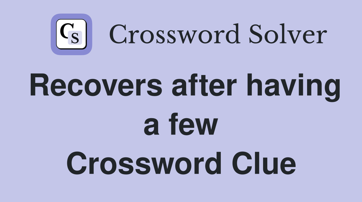 Recovers after having a few Crossword Clue