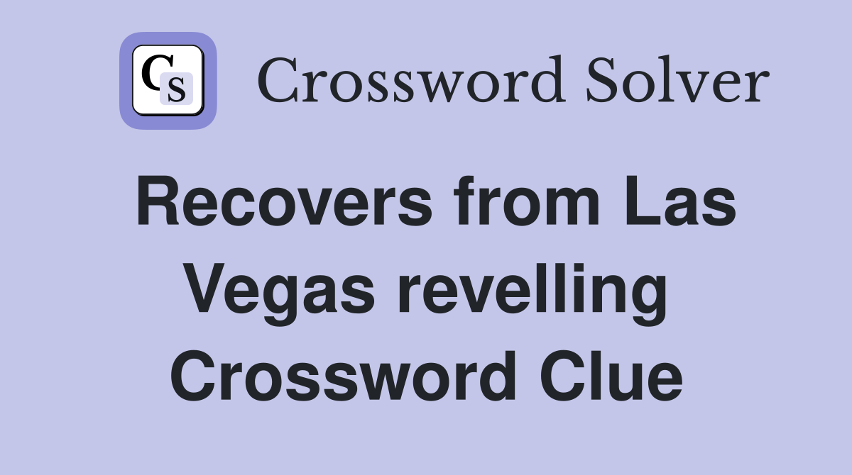 Recovers from Las Vegas revelling Crossword Clue