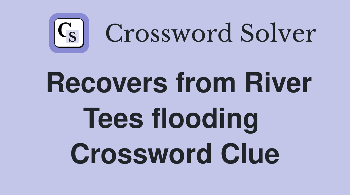 Recovers from River Tees flooding  Crossword Clue