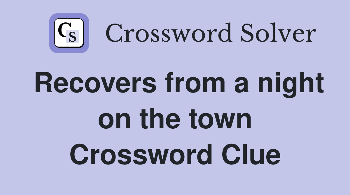 Recovers from a night on the town Crossword Clue