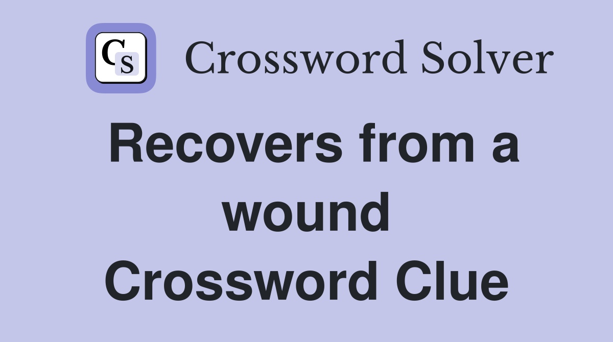 Recovers from a wound Crossword Clue