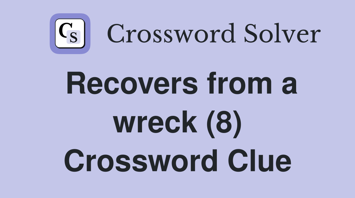 Recovers from a wreck (8) Crossword Clue