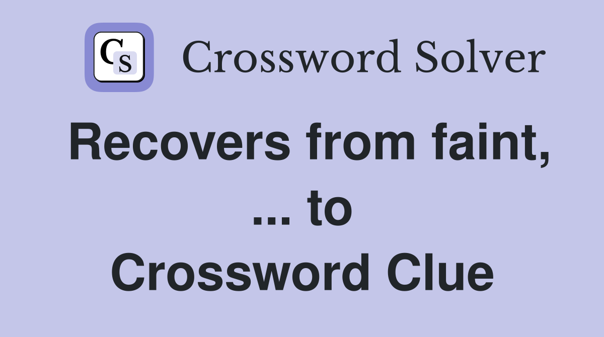 Recovers from faint, ... to Crossword Clue