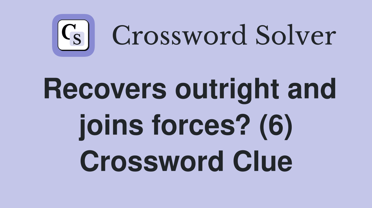 Recovers outright and joins forces? (6) Crossword Clue