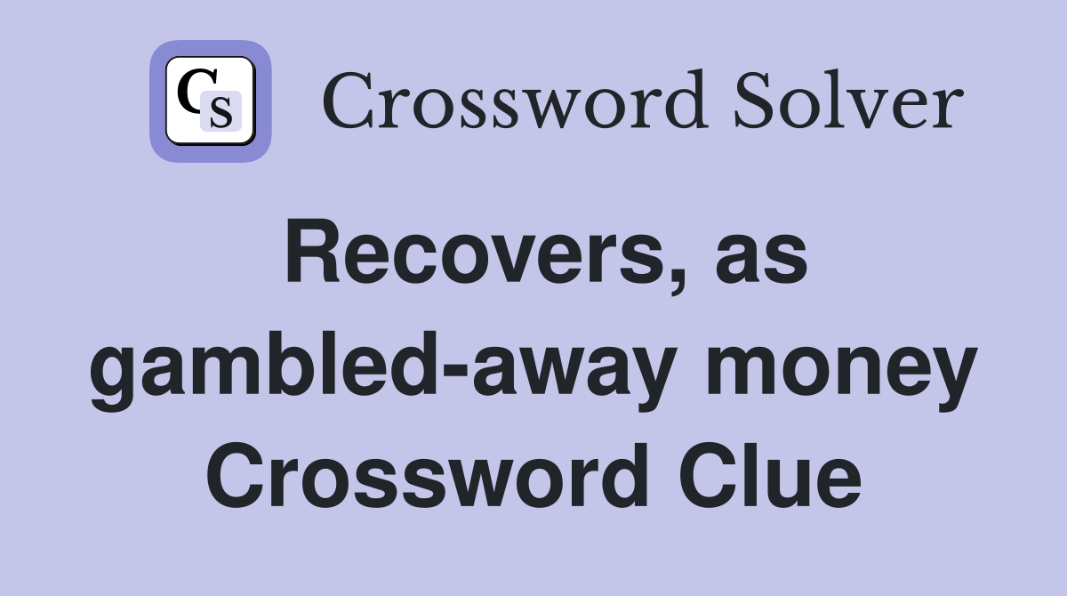 Recovers, as gambled-away money Crossword Clue