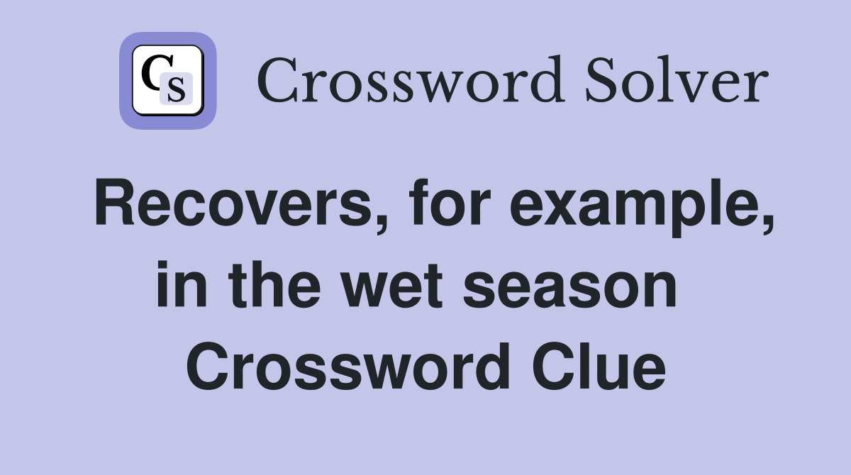 Recovers, for example, in the wet season  Crossword Clue