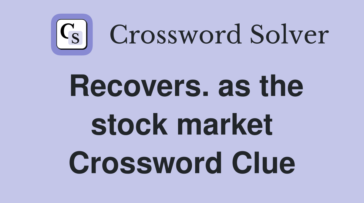 Recovers. as the stock market Crossword Clue
