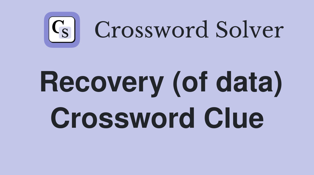 Recovery (of data) Crossword Clue