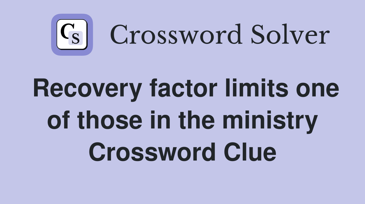 Recovery factor limits one of those in the ministry Crossword Clue