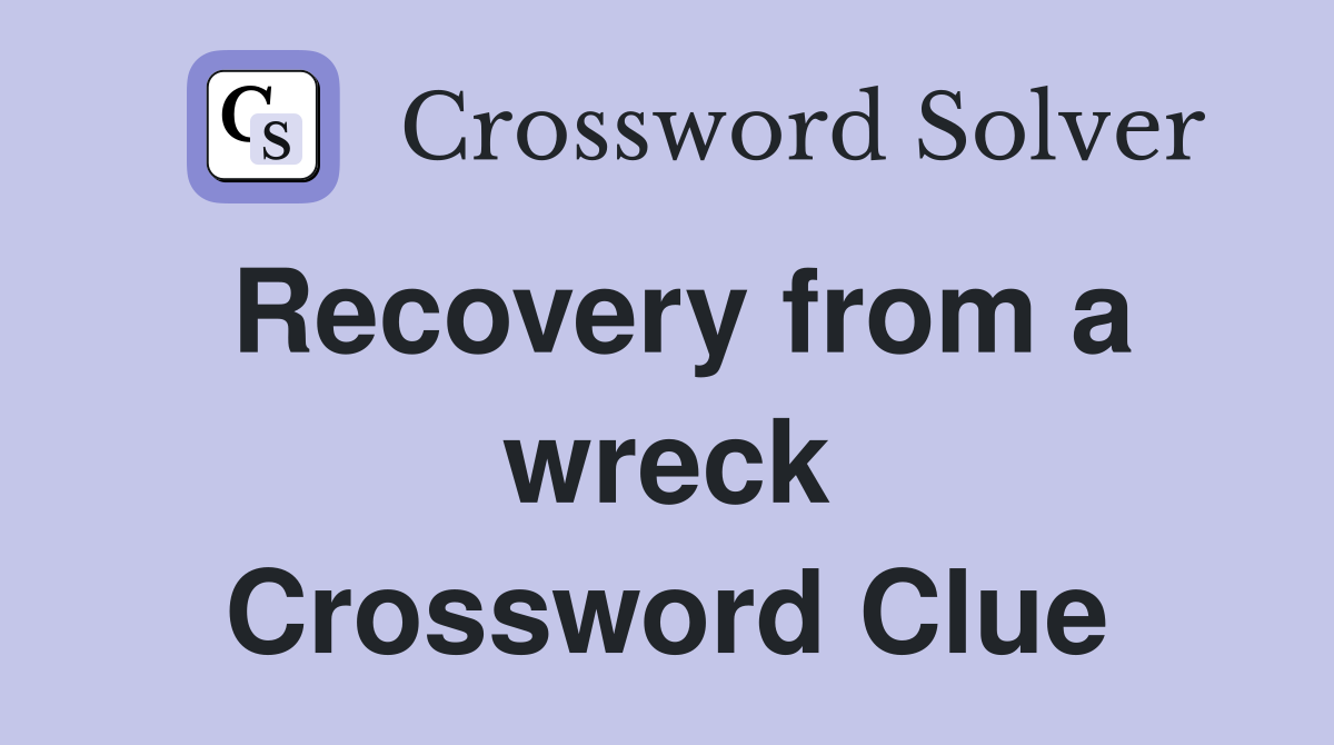 Recovery from a wreck Crossword Clue
