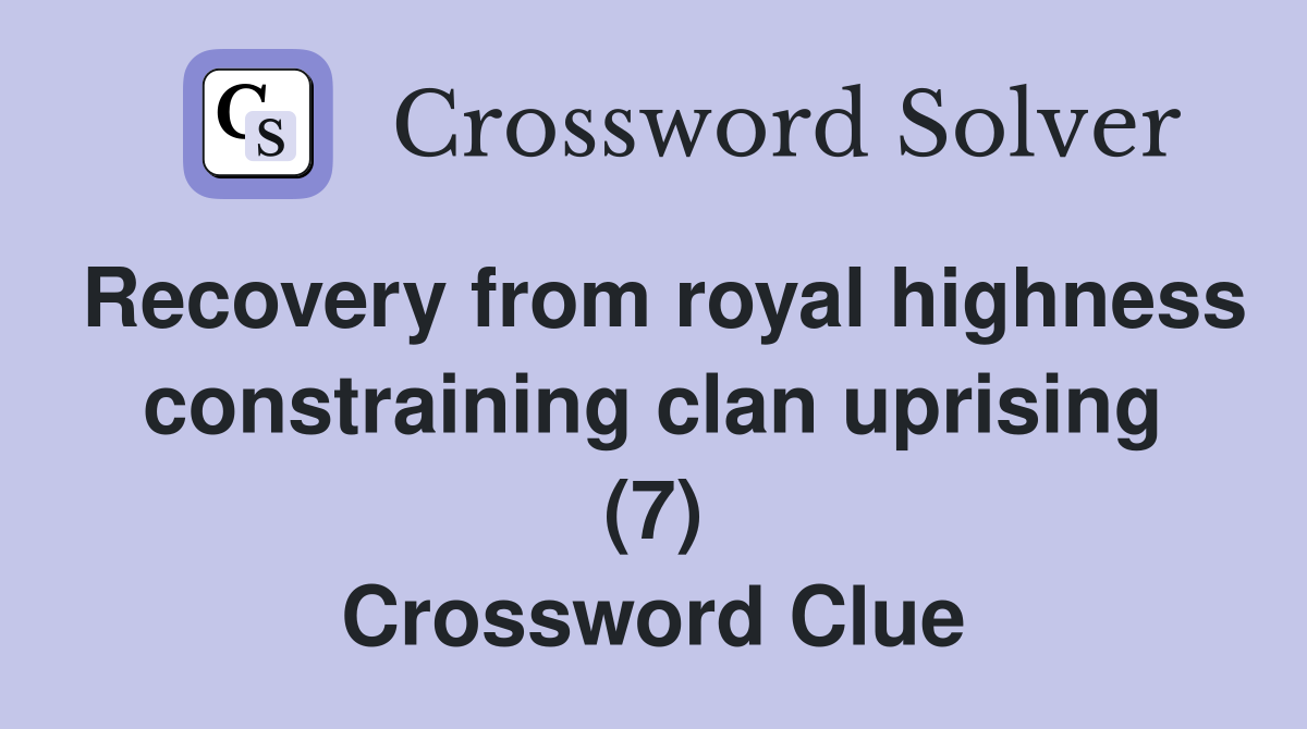 Recovery from royal highness constraining clan uprising (7) Crossword Clue