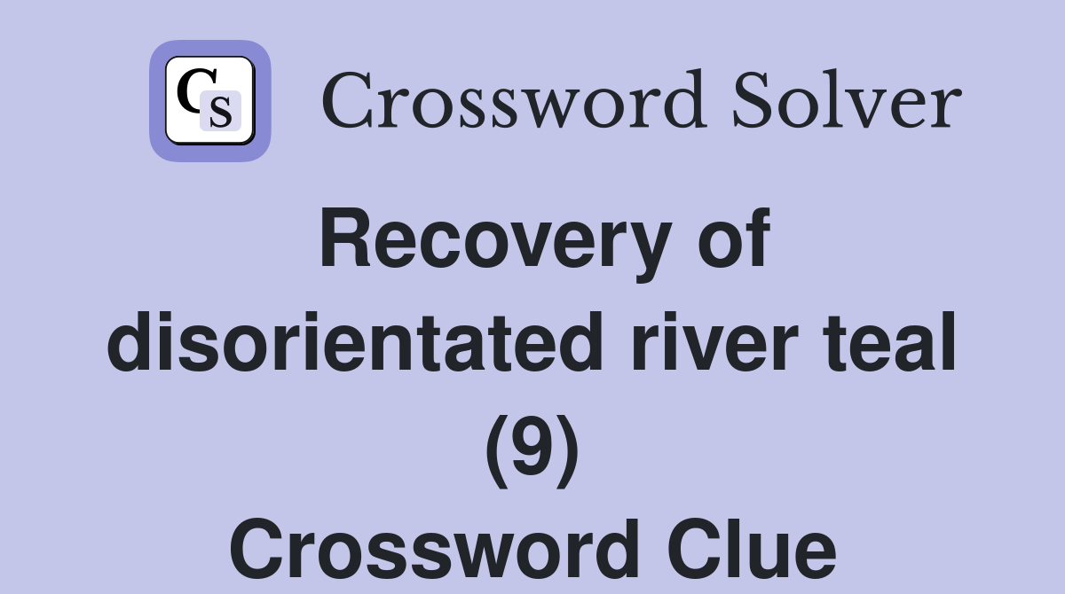Recovery of disorientated river teal (9) Crossword Clue