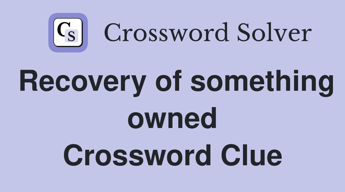 Recovery of something owned Crossword Clue