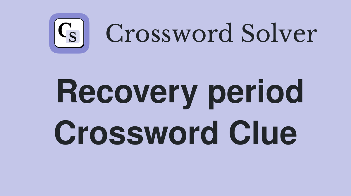 Recovery period Crossword Clue