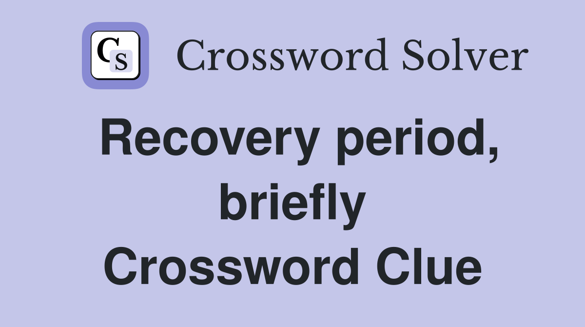 Recovery period, briefly Crossword Clue