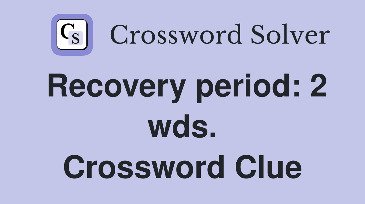 Recovery period: 2 wds. Crossword Clue