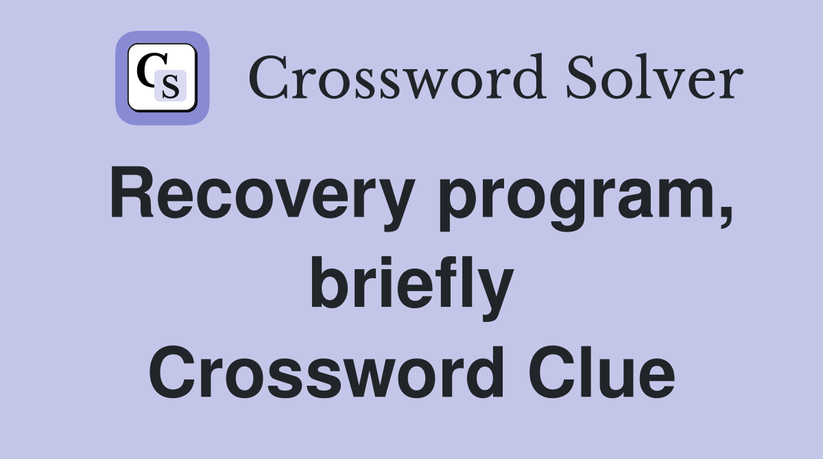 Recovery program, briefly Crossword Clue