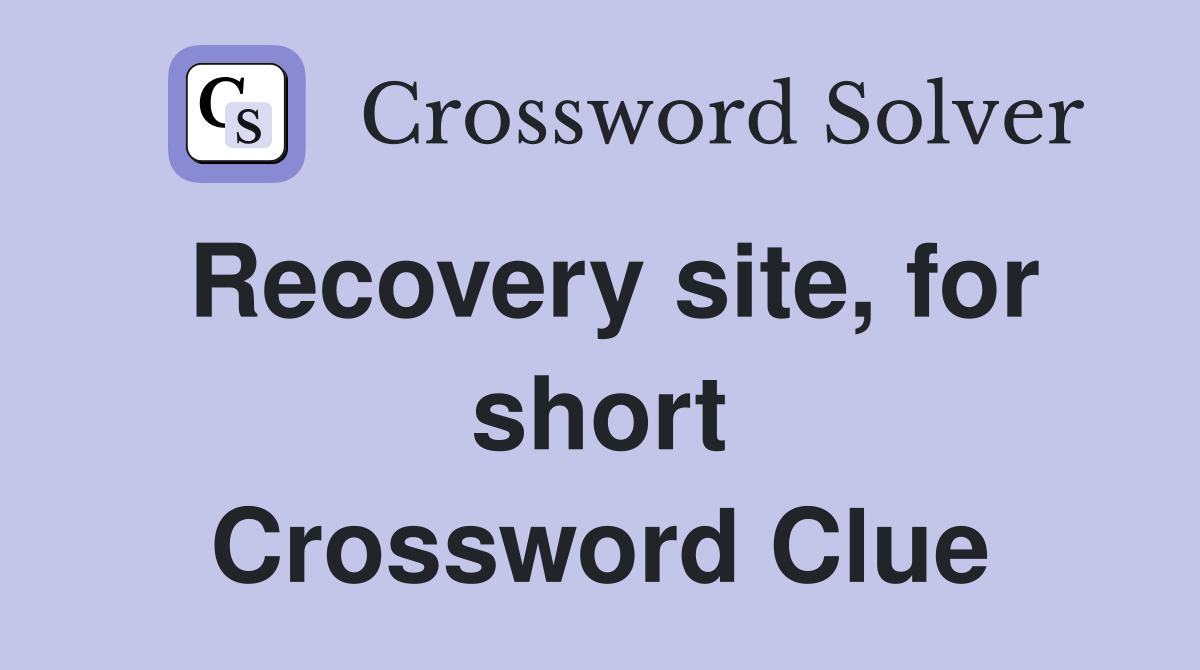 Recovery site, for short Crossword Clue