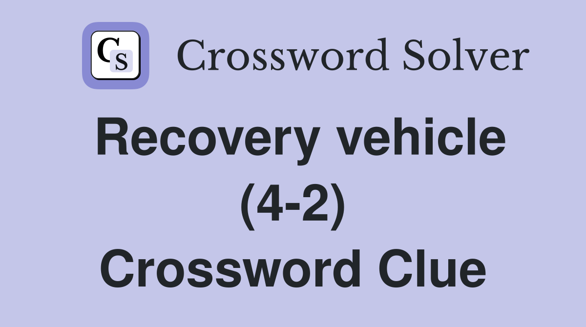 Recovery vehicle (4-2) Crossword Clue
