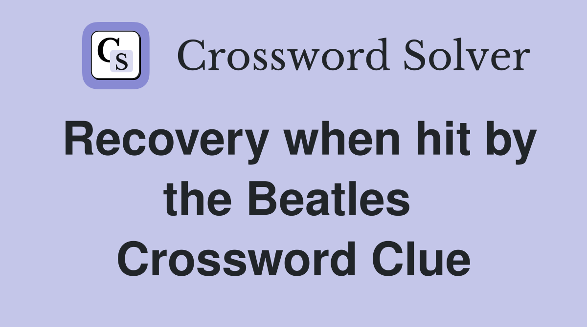 Recovery when hit by the Beatles  Crossword Clue