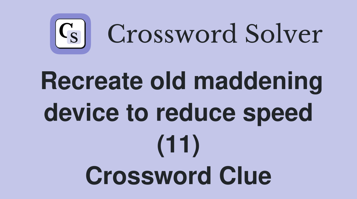 Recreate old maddening device to reduce speed (11) Crossword Clue