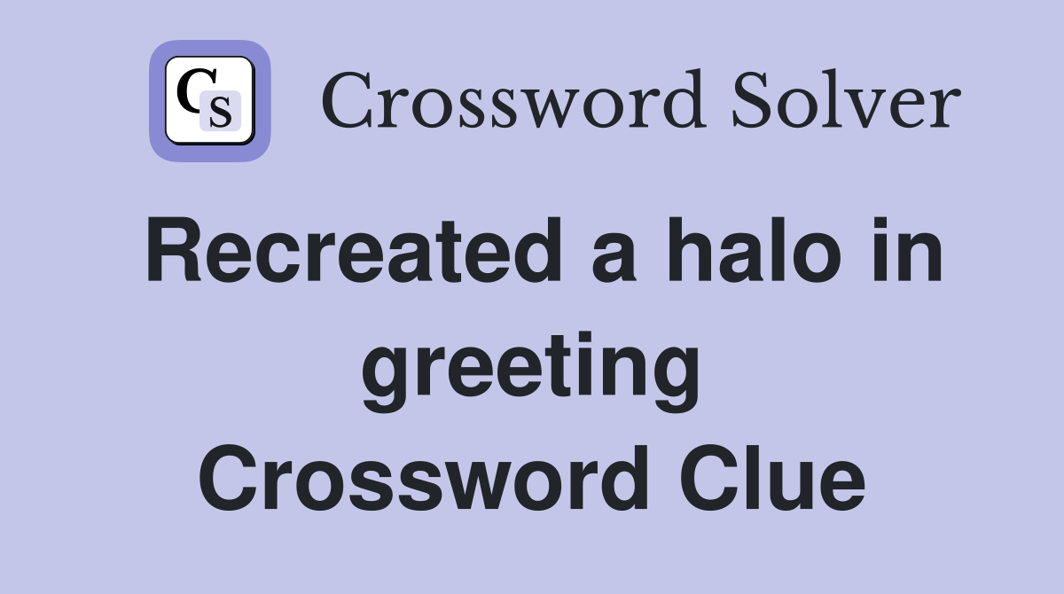Recreated a halo in greeting Crossword Clue