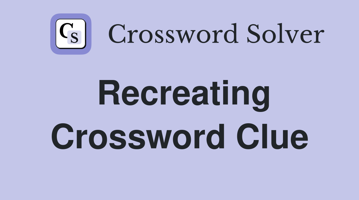 Recreating Crossword Clue