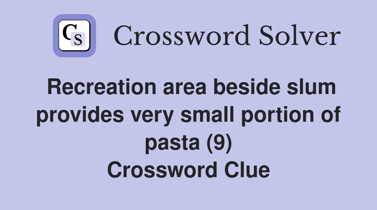Recreation area beside slum provides very small portion of pasta (9) Crossword Clue