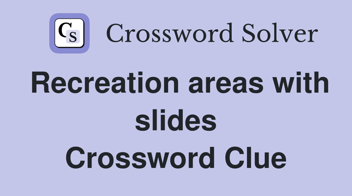 Recreation areas with slides Crossword Clue