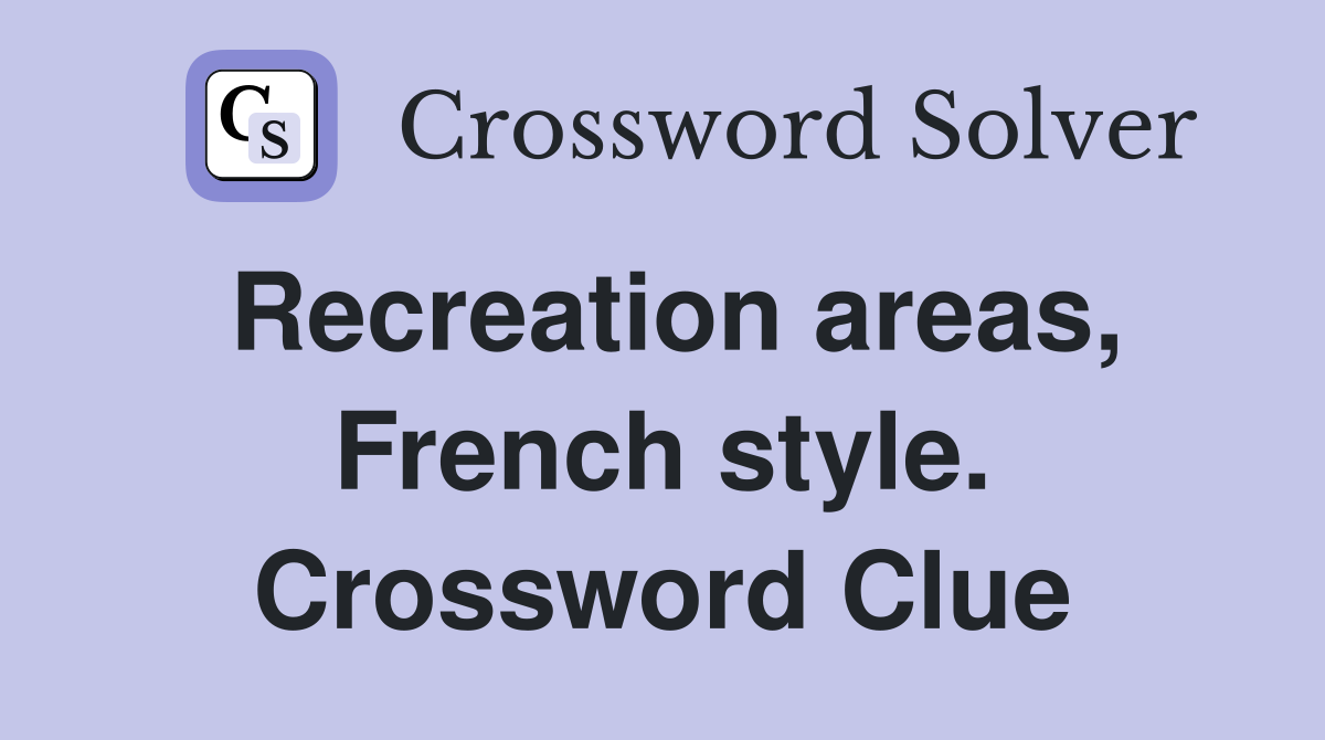 Recreation areas, French style. Crossword Clue