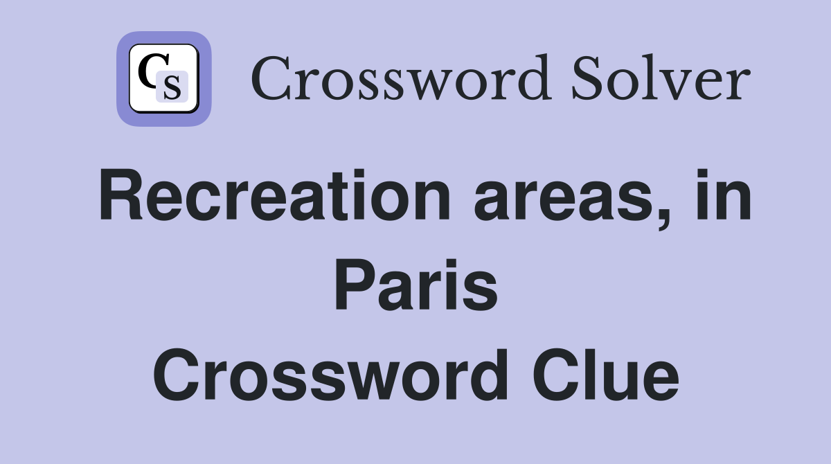 Recreation areas, in Paris Crossword Clue