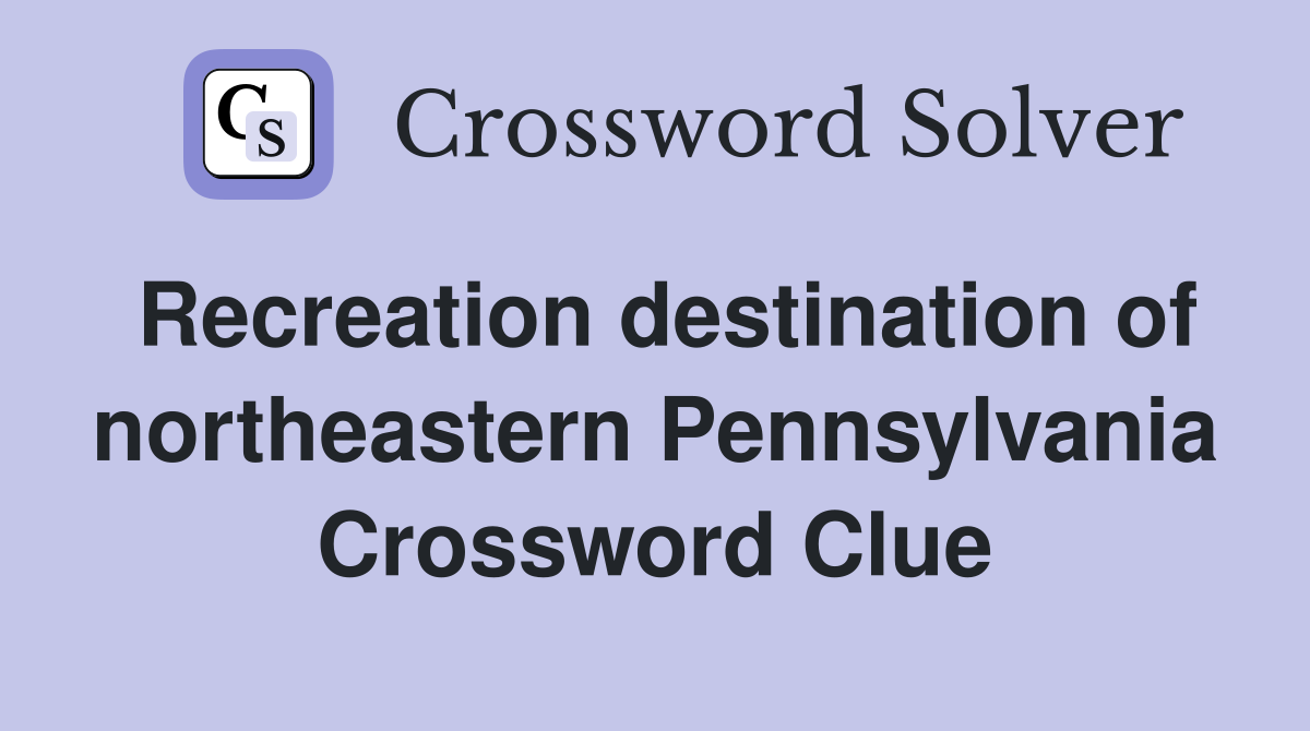 Recreation destination of northeastern Pennsylvania Crossword Clue