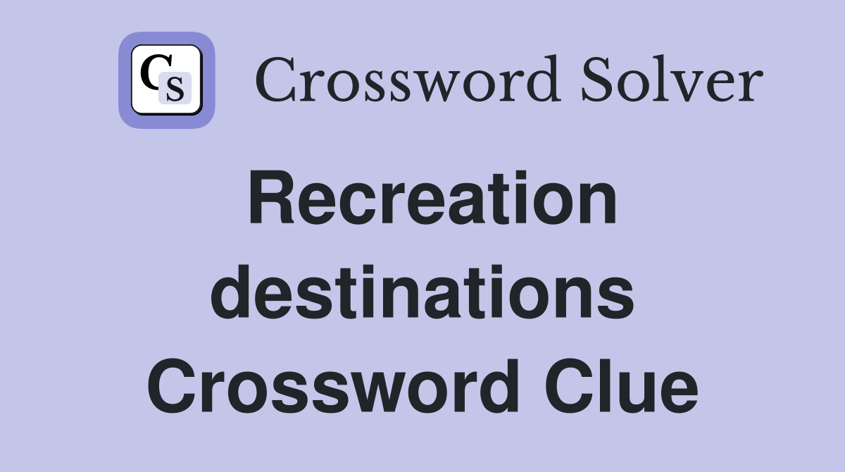 Recreation destinations Crossword Clue