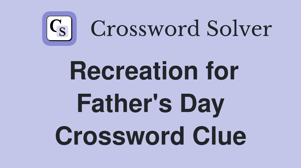 Recreation for Father's Day Crossword Clue