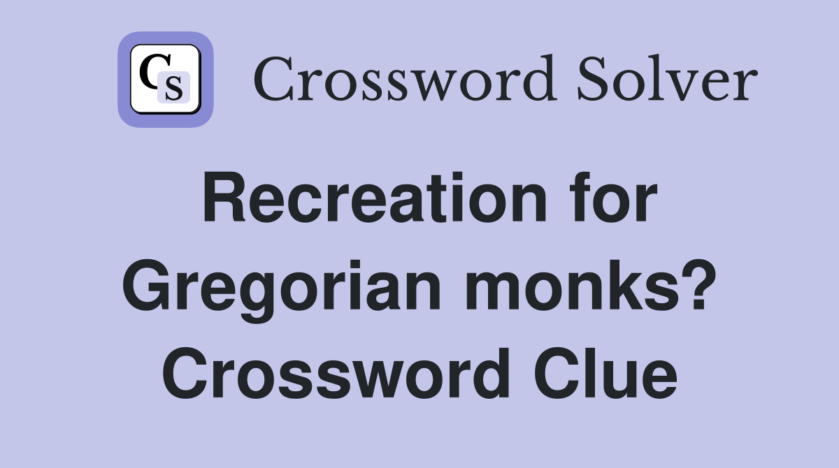 Recreation for Gregorian monks? Crossword Clue