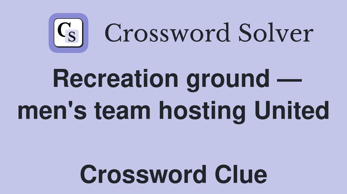 Recreation ground — men's team hosting United  Crossword Clue