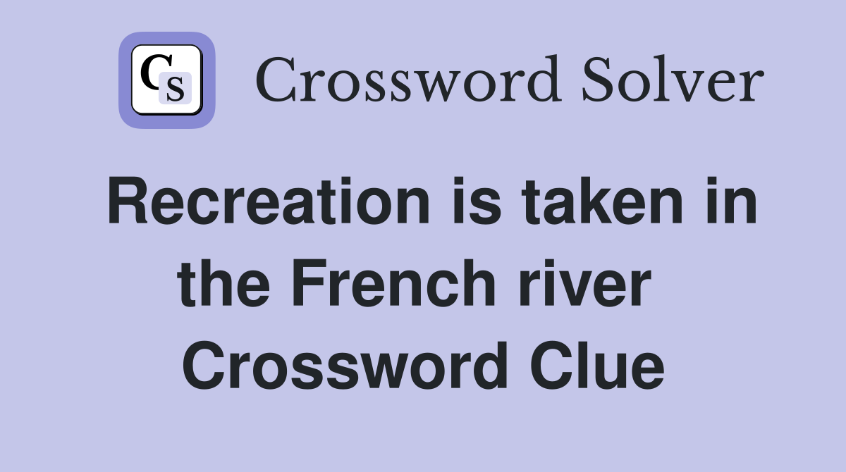 Recreation is taken in the French river  Crossword Clue