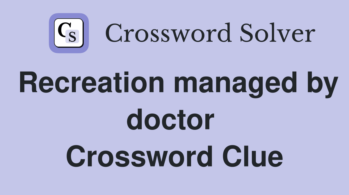 Recreation managed by doctor  Crossword Clue